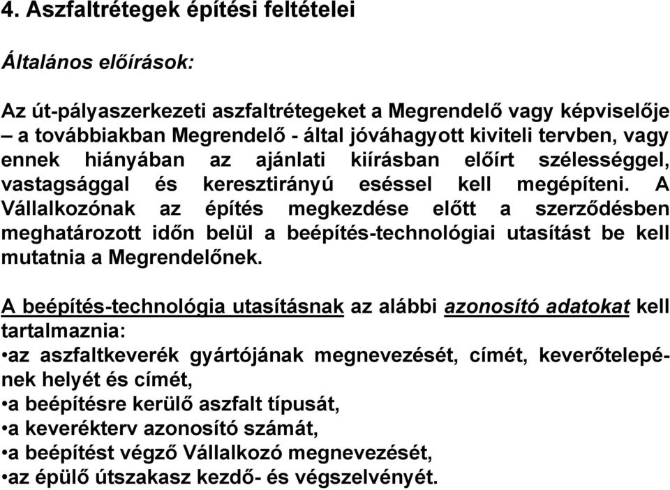 A Vállalkozónak az építés megkezdése előtt a szerződésben meghatározott időn belül a beépítés-technológiai utasítást be kell mutatnia a Megrendelőnek.