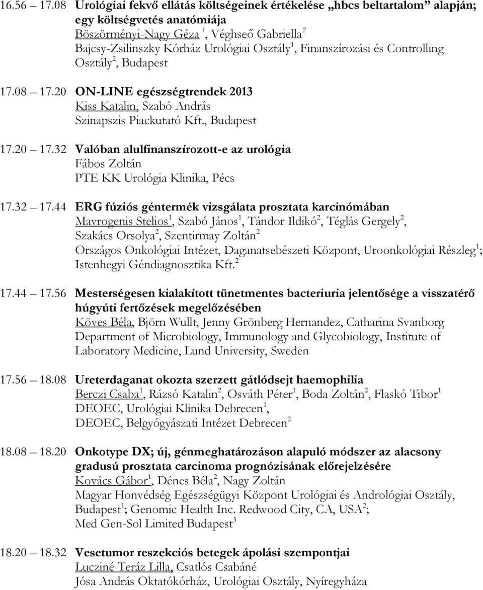 Finanszírozási és Controlling Osztály 2, Budapest 17.08 17.20 ON-LINE egészségtrendek 2013 Kiss Katalin, Szabó András Szinapszis Piackutató Kft., Budapest 17.20 17.