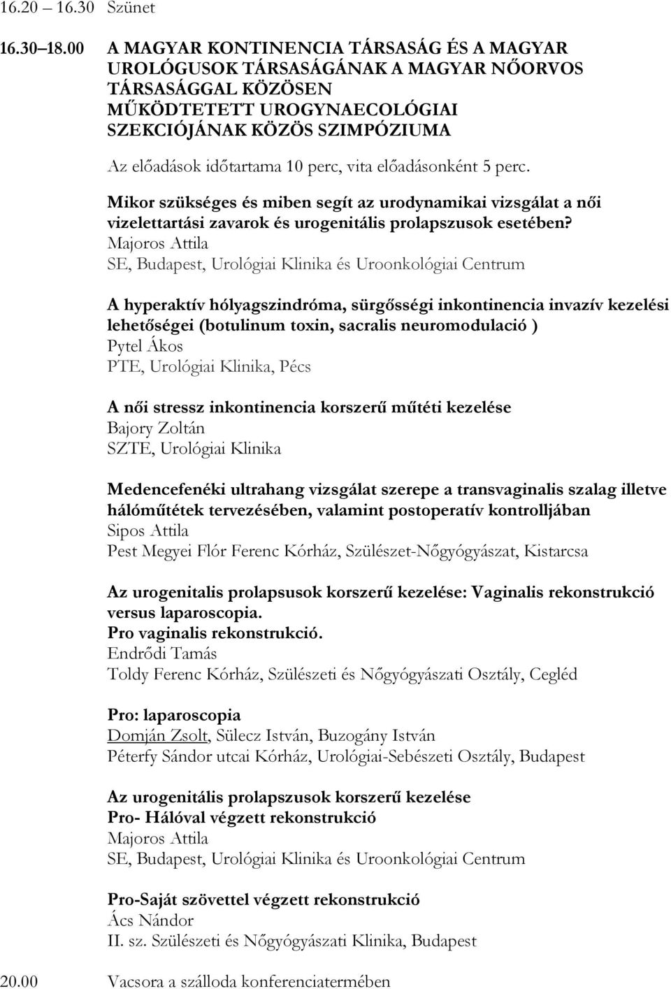 vita előadásonként 5 perc. Mikor szükséges és miben segít az urodynamikai vizsgálat a női vizelettartási zavarok és urogenitális prolapszusok esetében?