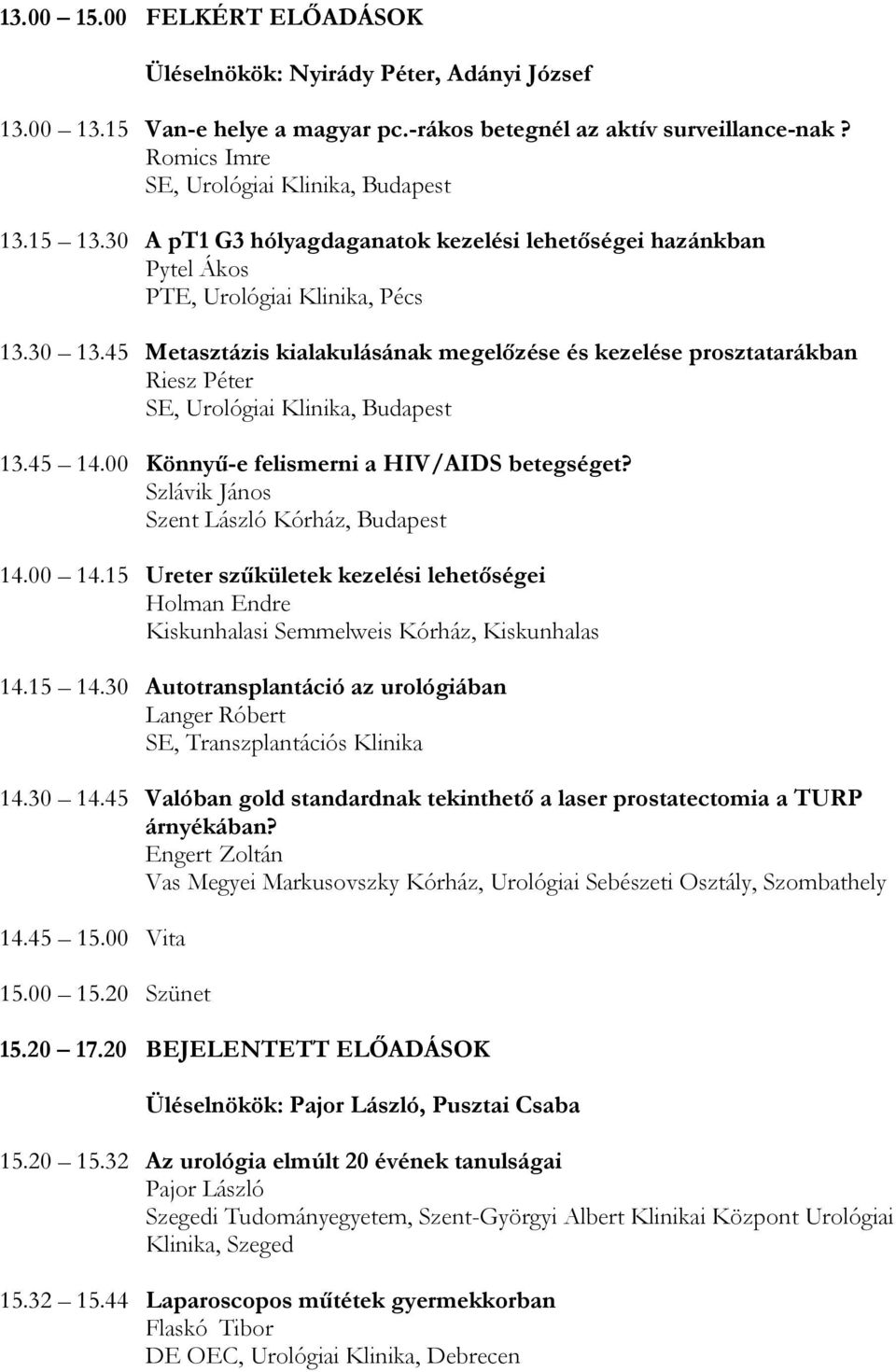 45 Metasztázis kialakulásának megelőzése és kezelése prosztatarákban Riesz Péter SE, Urológiai Klinika, Budapest 13.45 14.00 Könnyű-e felismerni a HIV/AIDS betegséget?