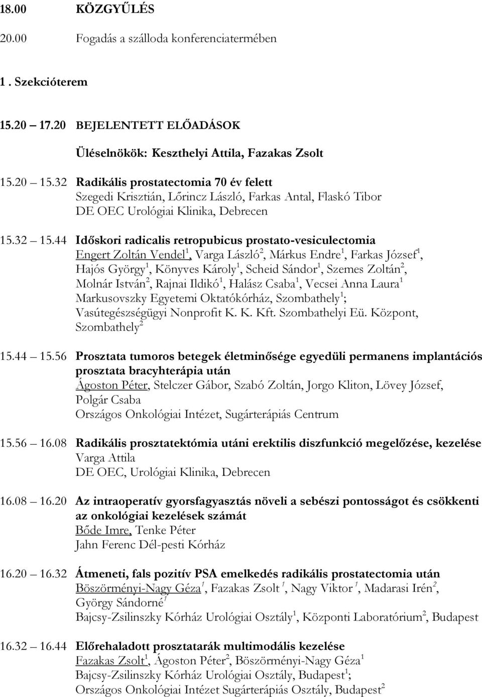 44 Időskori radicalis retropubicus prostato-vesiculectomia Engert Zoltán Vendel 1, Varga László 2, Márkus Endre 1, Farkas József 1, Hajós György 1, Könyves Károly 1, Scheid Sándor 1, Szemes Zoltán 2,