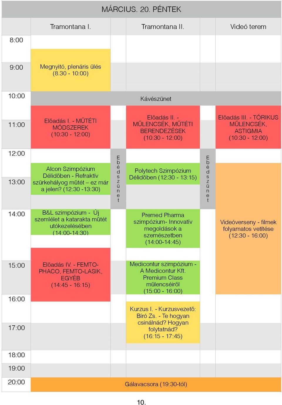 (12:30-13:30) E b é d s z ü n e t Polytech Szimpózium Délidőben (12:30-13:15) E b é d s z ü n e t 14:00 B&L szimpózium - Új szemlélet a katarakta műtét utókezelésében (14:00-14:30) Premed Pharma