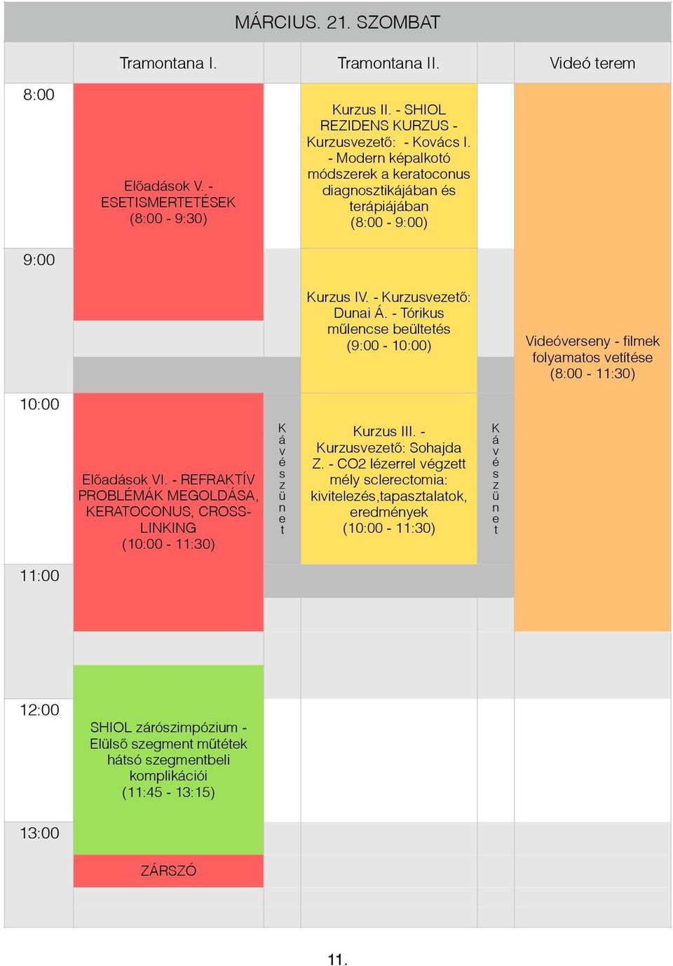 - Tórikus műlencse beültetés (9:00-10:00) Videóverseny - filmek folyamatos vetítése (8:00-11:30) 10:00 Előadások VI.