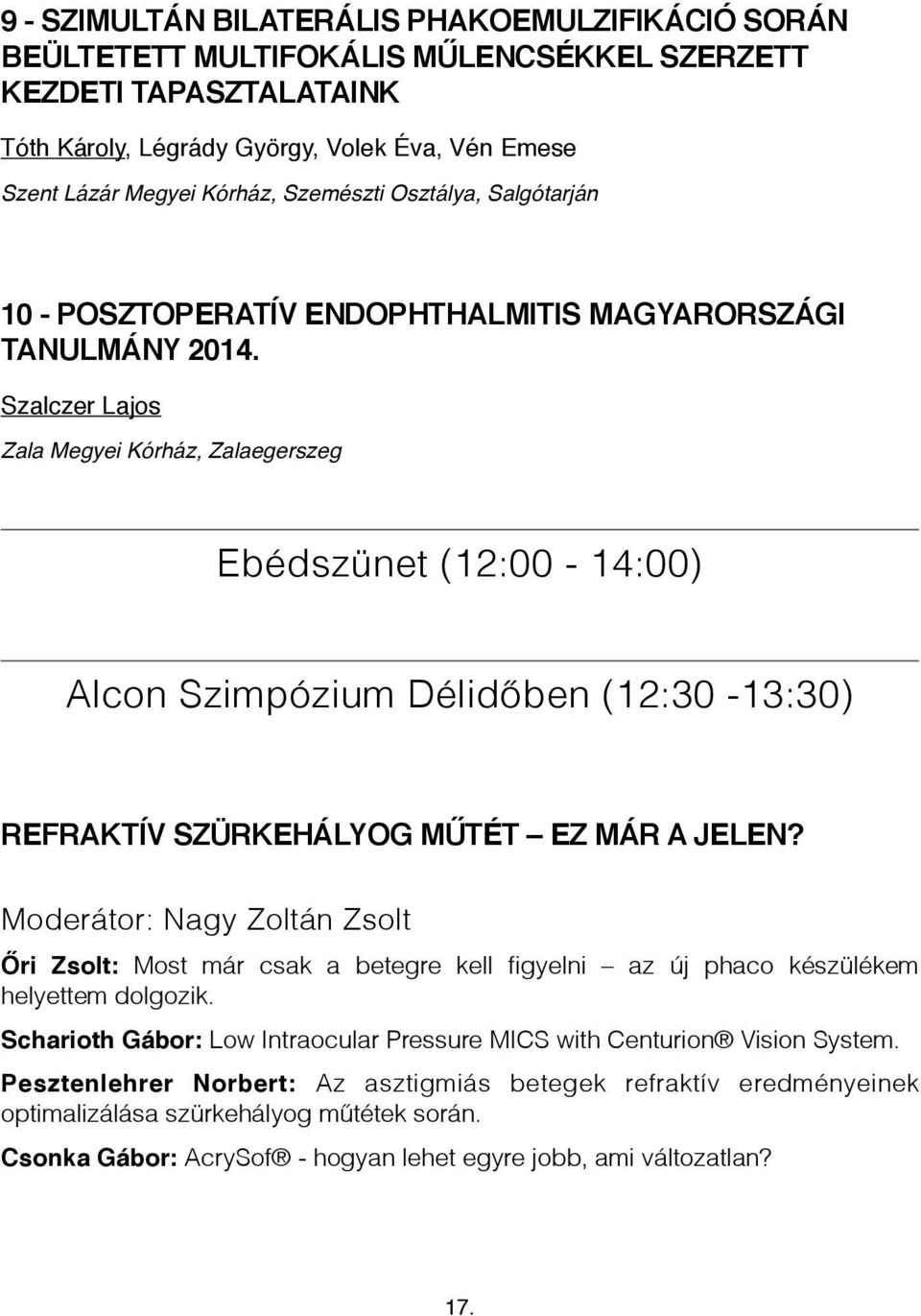 Szalczer Lajos Zala Megyei Kórház, Zalaegerszeg Ebédszünet (12:00-14:00) Alcon Szimpózium Délidőben (12:30-13:30) REFRAKTÍV SZÜRKEHÁLYOG MŰTÉT EZ MÁR A JELEN?