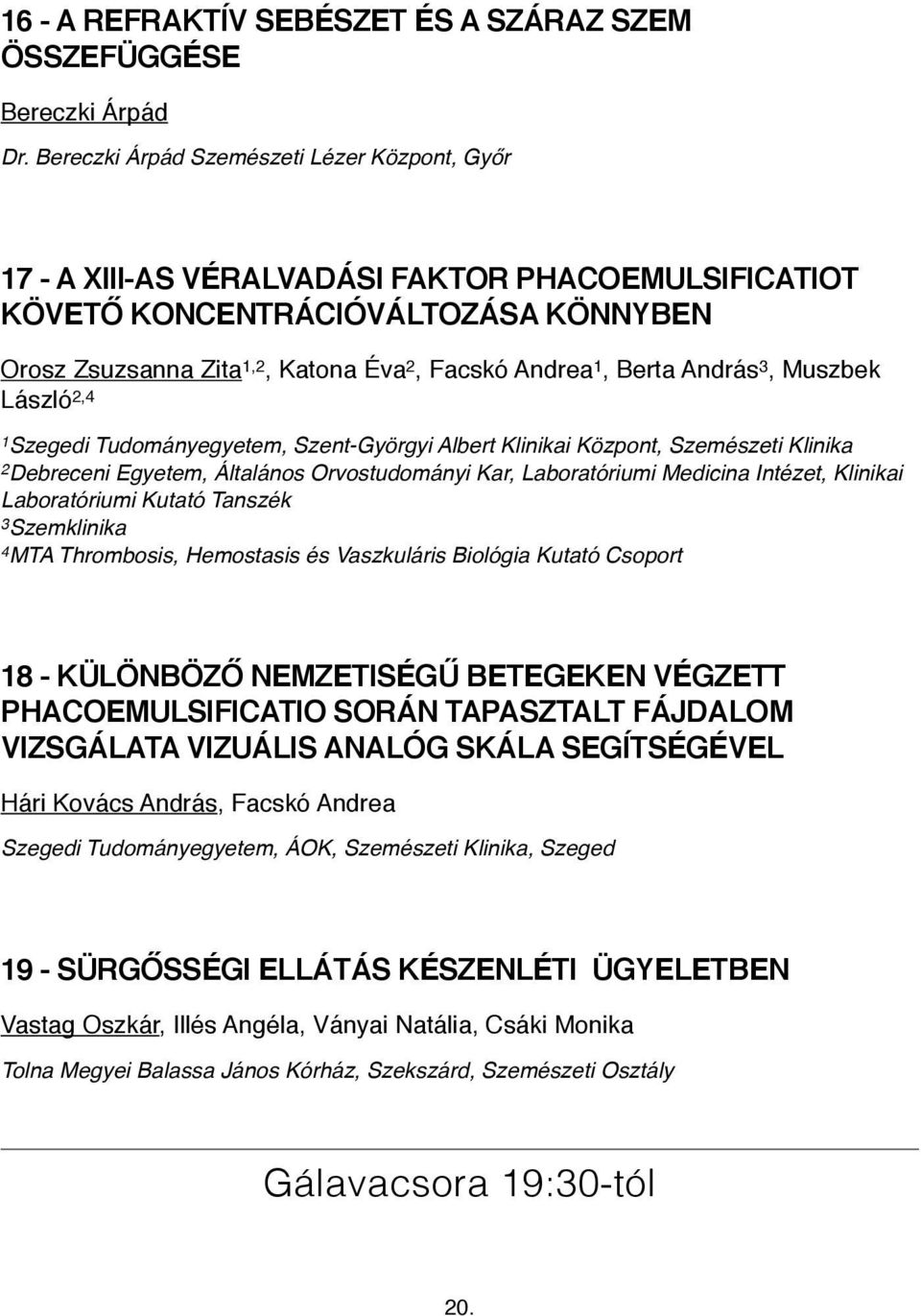 Berta András 3, Muszbek László 2,4 1 Szegedi Tudományegyetem, Szent-Györgyi Albert Klinikai Központ, Szemészeti Klinika 2 Debreceni Egyetem, Általános Orvostudományi Kar, Laboratóriumi Medicina