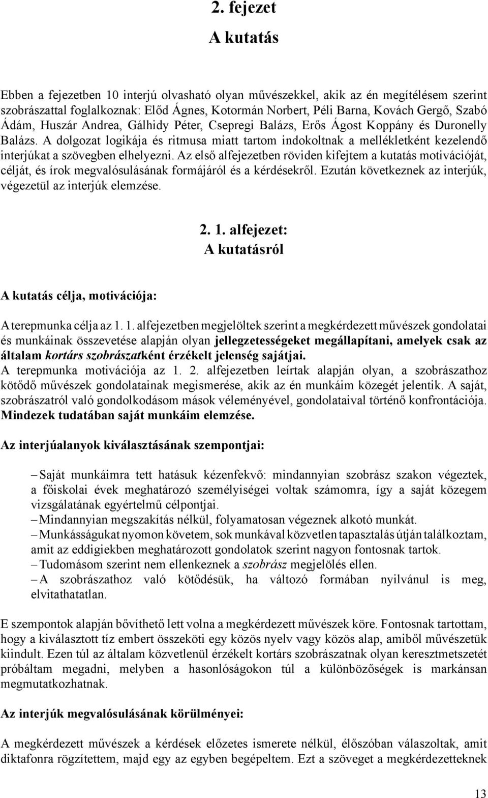 A dolgozat logikája és ritmusa miatt tartom indokoltnak a mellékletként kezelendő interjúkat a szövegben elhelyezni.