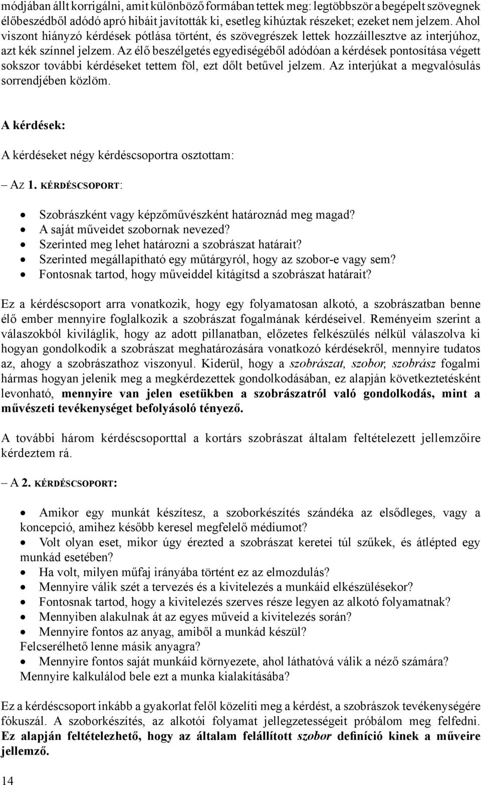 Az élő beszélgetés egyediségéből adódóan a kérdések pontosítása végett sokszor további kérdéseket tettem föl, ezt dőlt betűvel jelzem. Az interjúkat a megvalósulás sorrendjében közlöm.