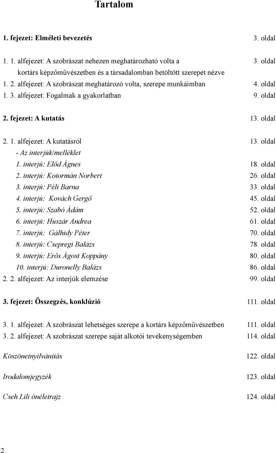 oldal - Az interjúk/melléklet 1. interjú: Előd Ágnes 18. oldal 2. interjú: Kotormán Norbert 26. oldal 3. interjú: Péli Barna 33. oldal 4. interjú: Kovách Gergő 45. oldal 5. interjú: Szabó Ádám 52.