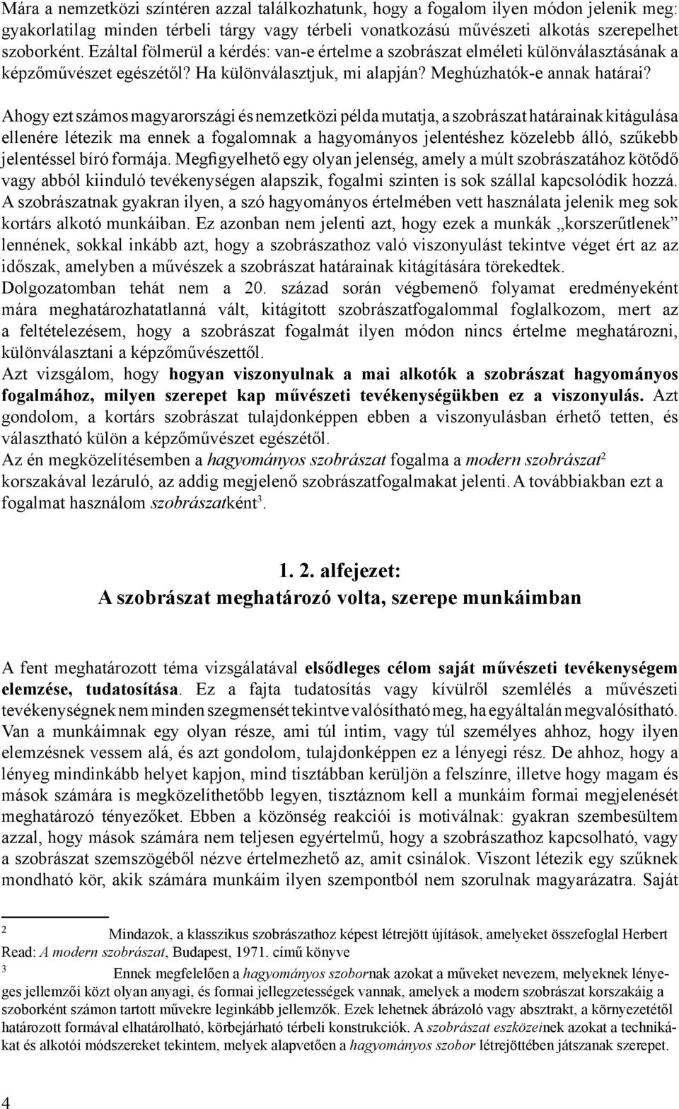 Ahogy ezt számos magyarországi és nemzetközi példa mutatja, a szobrászat határainak kitágulása ellenére létezik ma ennek a fogalomnak a hagyományos jelentéshez közelebb álló, szűkebb jelentéssel bíró