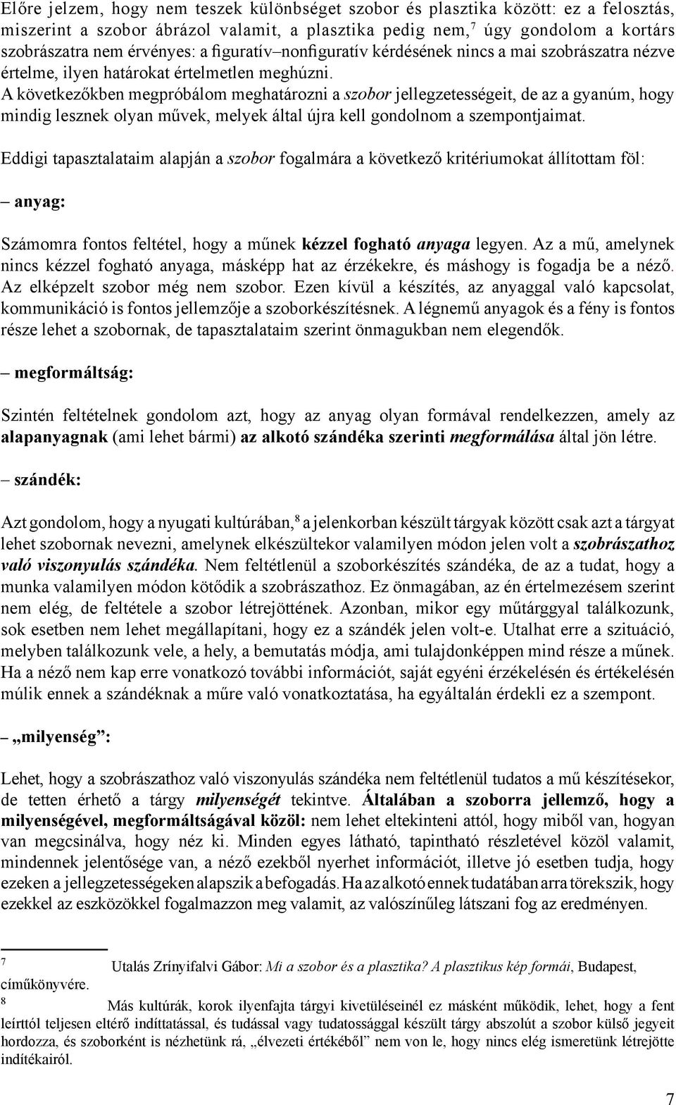 A következőkben megpróbálom meghatározni a szobor jellegzetességeit, de az a gyanúm, hogy mindig lesznek olyan művek, melyek által újra kell gondolnom a szempontjaimat.