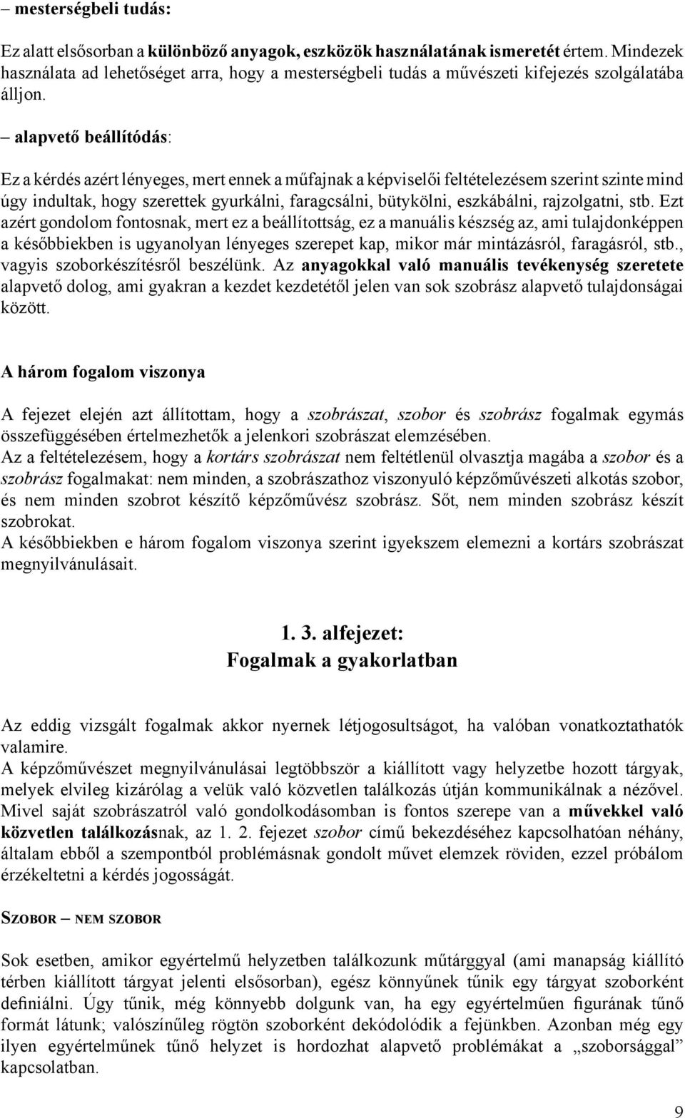 alapvető beállítódás: Ez a kérdés azért lényeges, mert ennek a műfajnak a képviselői feltételezésem szerint szinte mind úgy indultak, hogy szerettek gyurkálni, faragcsálni, bütykölni, eszkábálni,