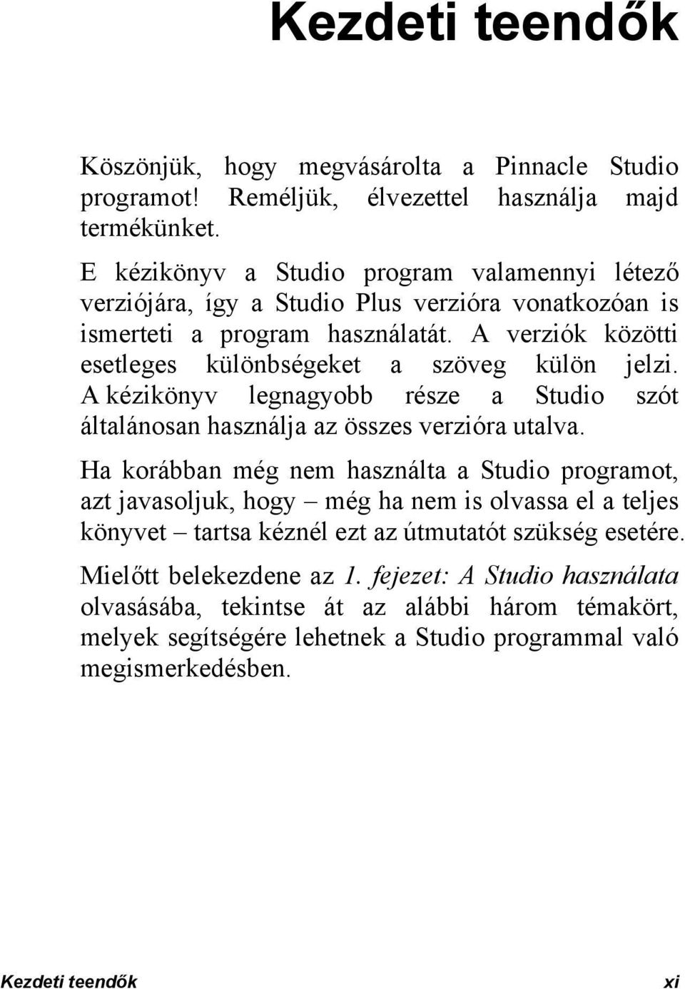 A verziók közötti esetleges különbségeket a szöveg külön jelzi. A kézikönyv legnagyobb része a Studio szót általánosan használja az összes verzióra utalva.