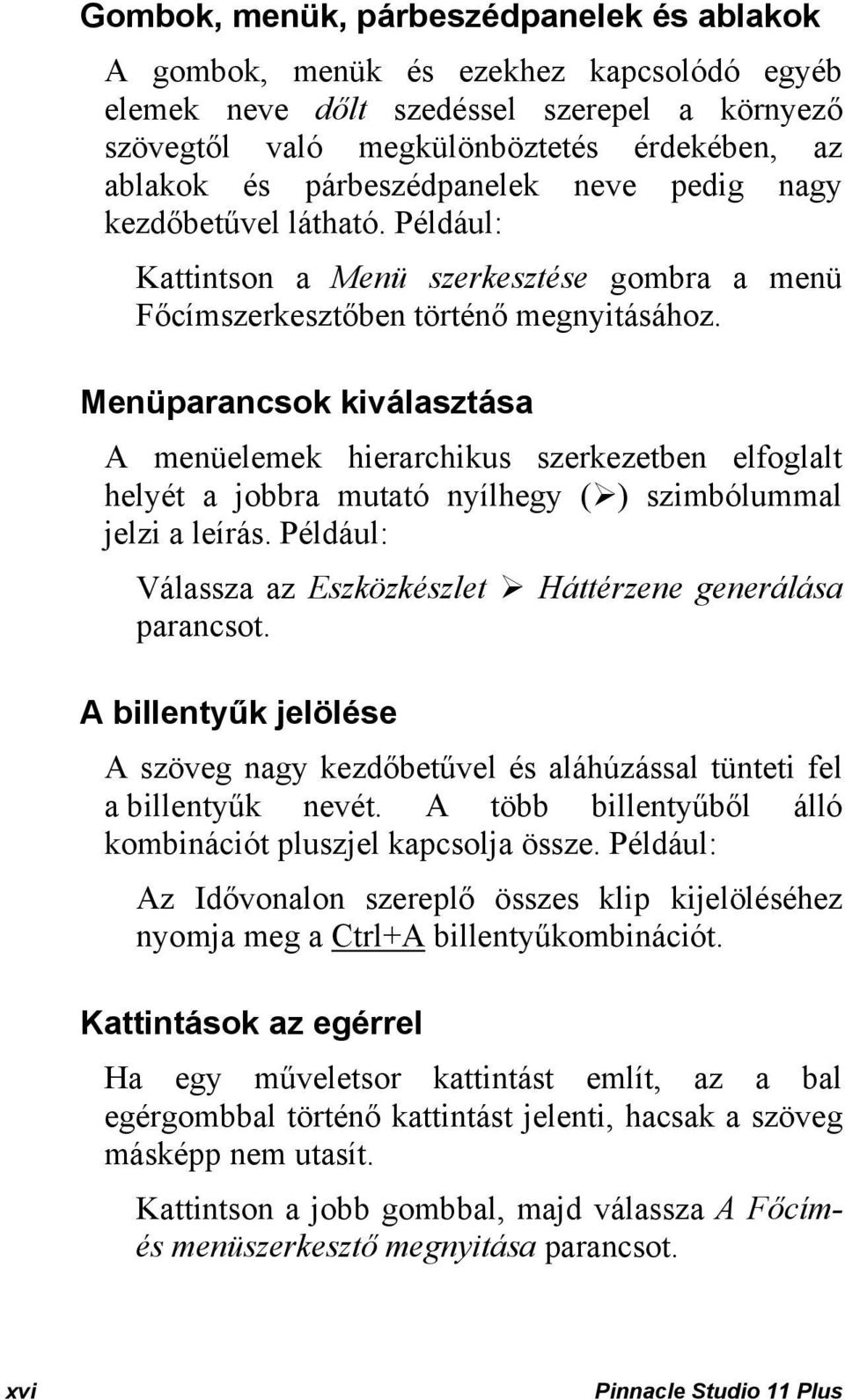 Menüparancsok kiválasztása A menüelemek hierarchikus szerkezetben elfoglalt helyét a jobbra mutató nyílhegy ( ) szimbólummal jelzi a leírás.