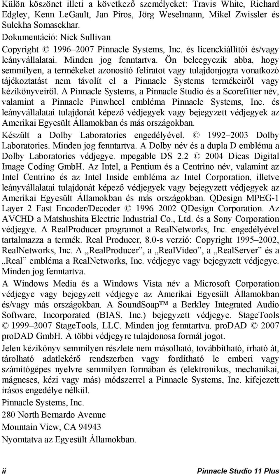 Ön beleegyezik abba, hogy semmilyen, a termékeket azonosító feliratot vagy tulajdonjogra vonatkozó tájékoztatást nem távolít el a Pinnacle Systems termékeiről vagy kézikönyveiről.