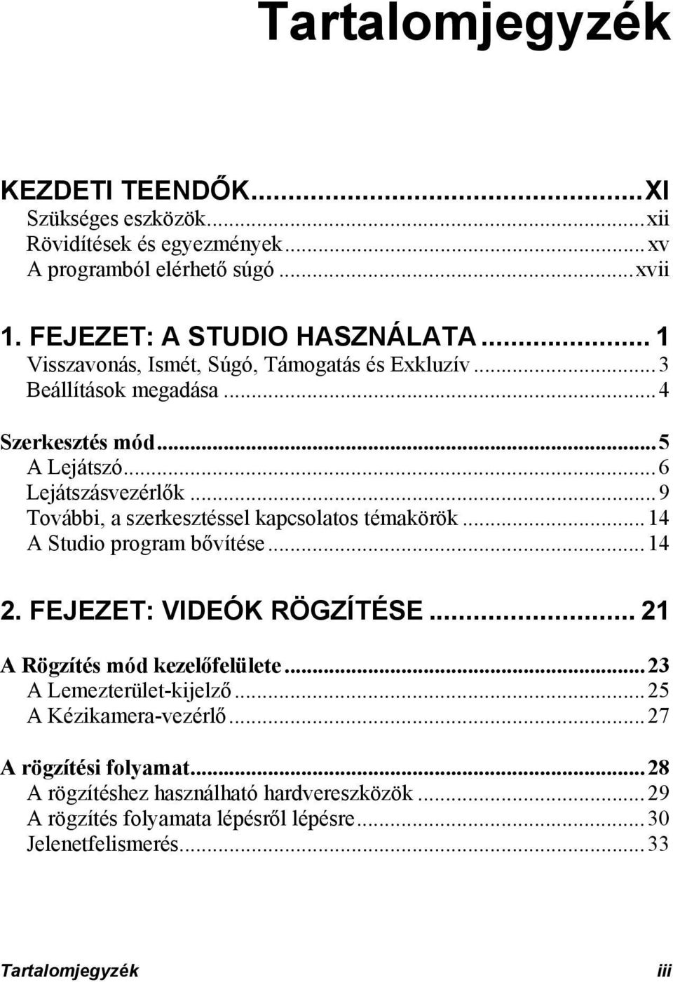 ..9 További, a szerkesztéssel kapcsolatos témakörök...14 A Studio program bővítése...14 2. FEJEZET: VIDEÓK RÖGZÍTÉSE... 21 A Rögzítés mód kezelőfelülete.