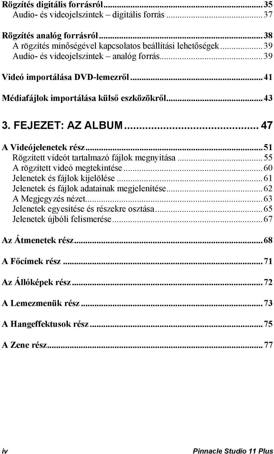 ..51 Rögzített videót tartalmazó fájlok megnyitása...55 A rögzített videó megtekintése...60 Jelenetek és fájlok kijelölése...61 Jelenetek és fájlok adatainak megjelenítése...62 A Megjegyzés nézet.