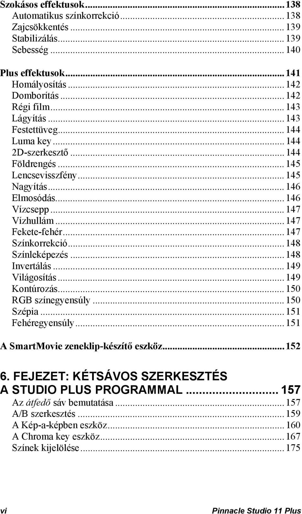 ..148 Színleképezés...148 Invertálás...149 Világosítás...149 Kontúrozás...150 RGB színegyensúly...150 Szépia...151 Fehéregyensúly...151 A SmartMovie zeneklip-készítő eszköz...152 6.