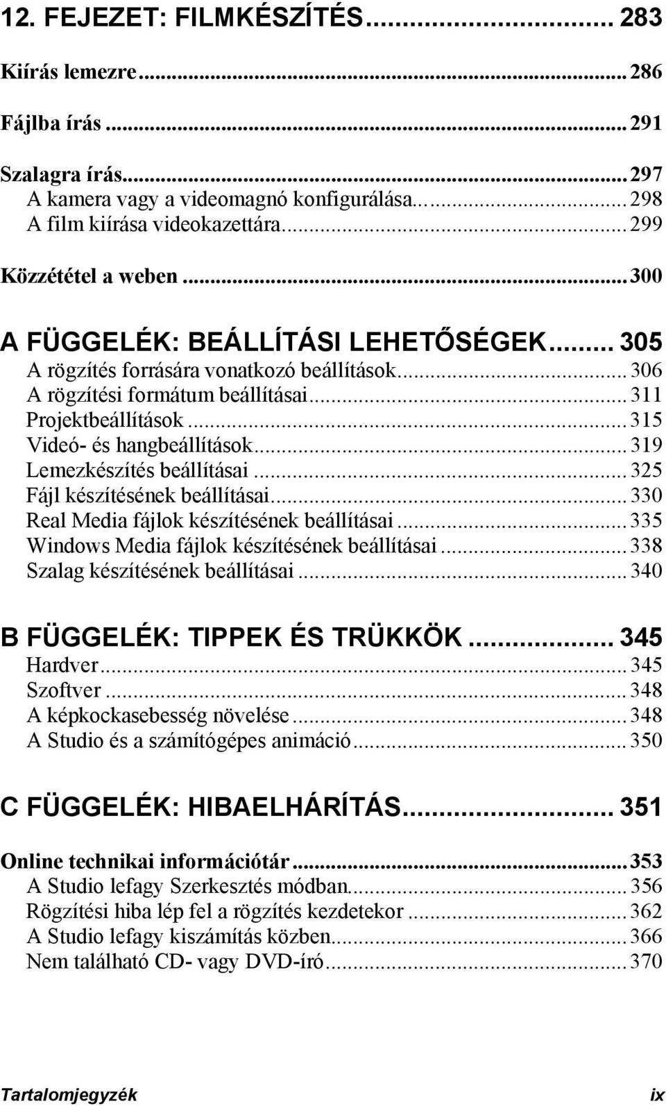 ..319 Lemezkészítés beállításai...325 Fájl készítésének beállításai...330 Real Media fájlok készítésének beállításai...335 Windows Media fájlok készítésének beállításai.