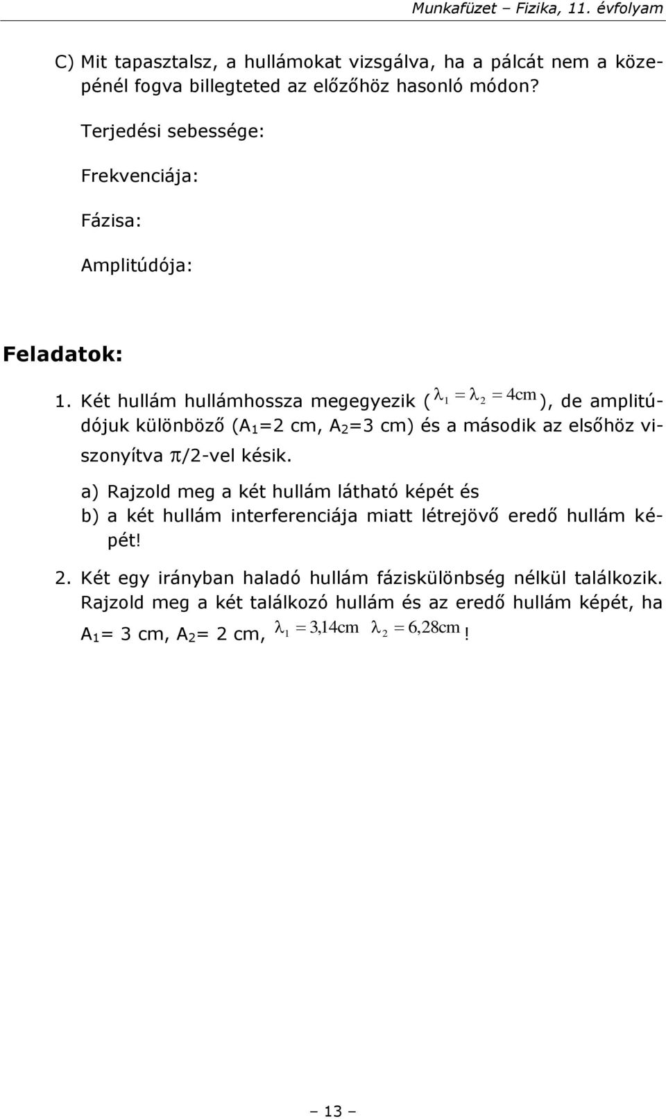 Két hullám hullámhossza megegyezik ( ), de amplitúdójuk különböző (A 1 =2 cm, A 2 =3 cm) és a második az elsőhöz viszonyítva /2-vel késik.