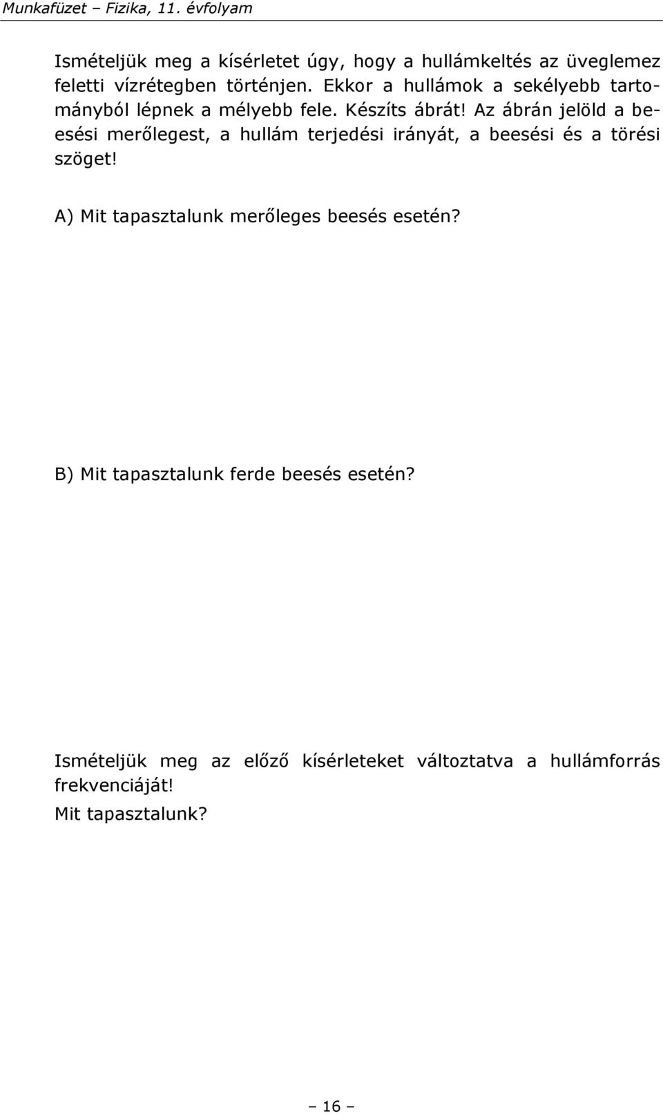 Az ábrán jelöld a beesési merőlegest, a hullám terjedési irányát, a beesési és a törési szöget!