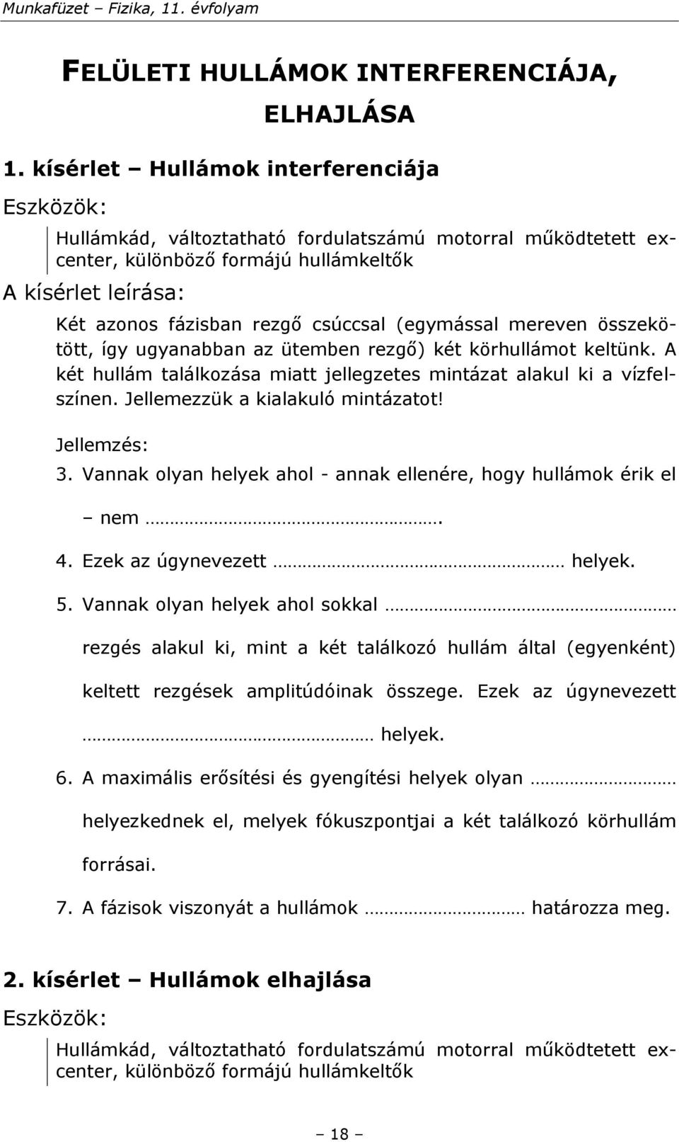 összekötött, így ugyanabban az ütemben rezgő) két körhullámot keltünk. A két hullám találkozása miatt jellegzetes mintázat alakul ki a vízfelszínen. Jellemezzük a kialakuló mintázatot! Jellemzés: 3.