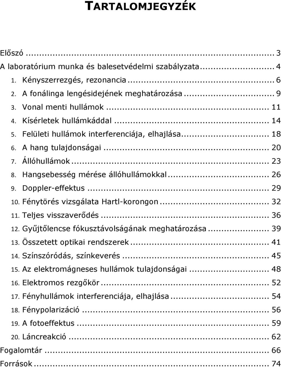 Doppler-effektus... 29 10. Fénytörés vizsgálata Hartl-korongon... 32 11. Teljes visszaverődés... 36 12. Gyűjtőlencse fókusztávolságának meghatározása... 39 13. Összetett optikai rendszerek... 41 14.