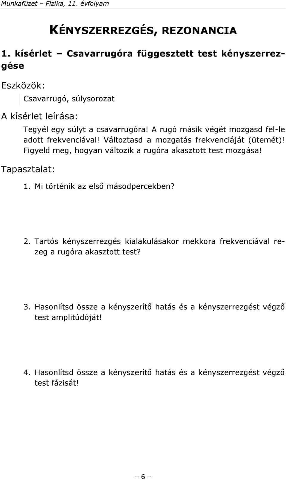 Figyeld meg, hogyan változik a rugóra akasztott test mozgása! Tapasztalat: 1. Mi történik az első másodpercekben? 2.