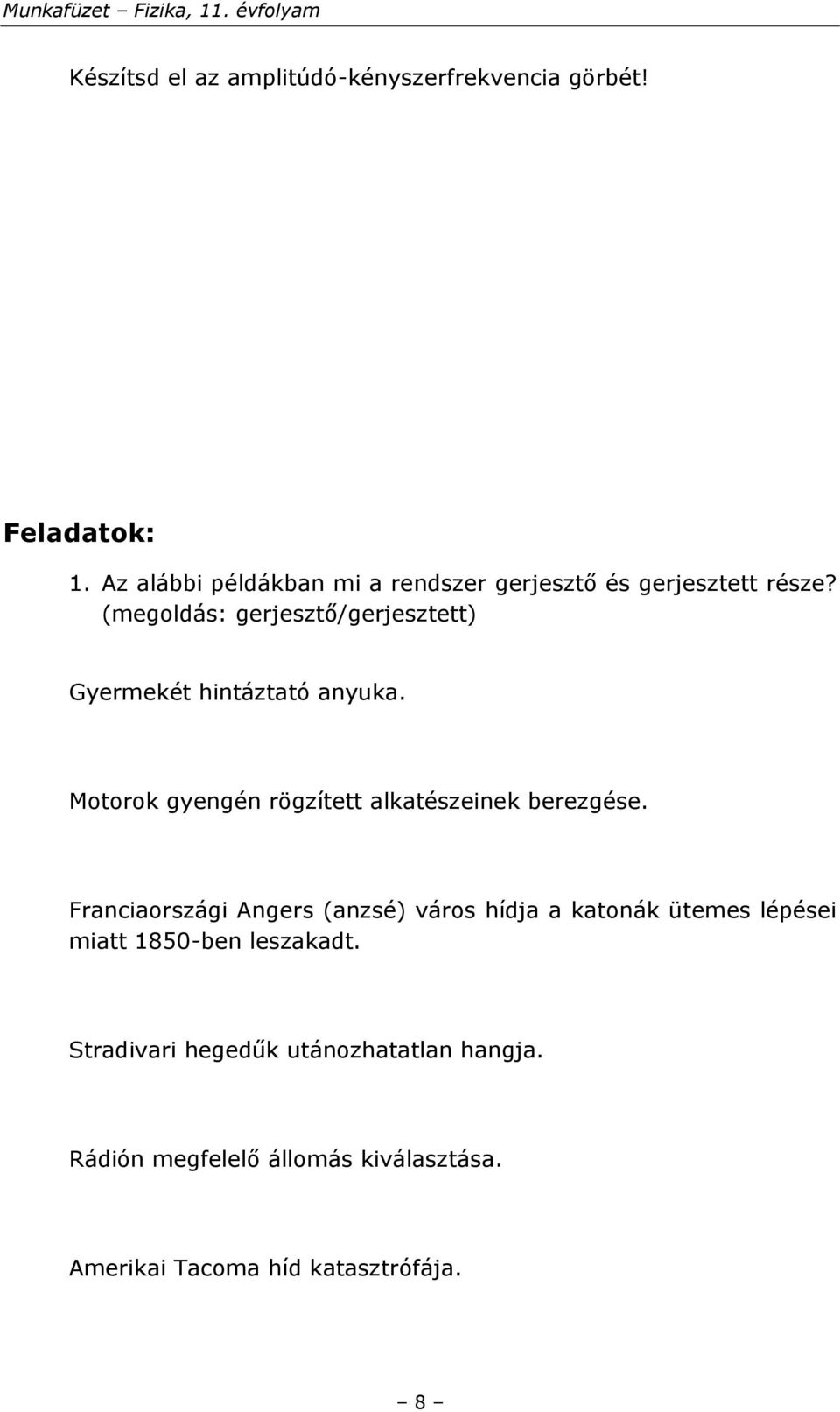 (megoldás: gerjesztő/gerjesztett) Gyermekét hintáztató anyuka. Motorok gyengén rögzített alkatészeinek berezgése.