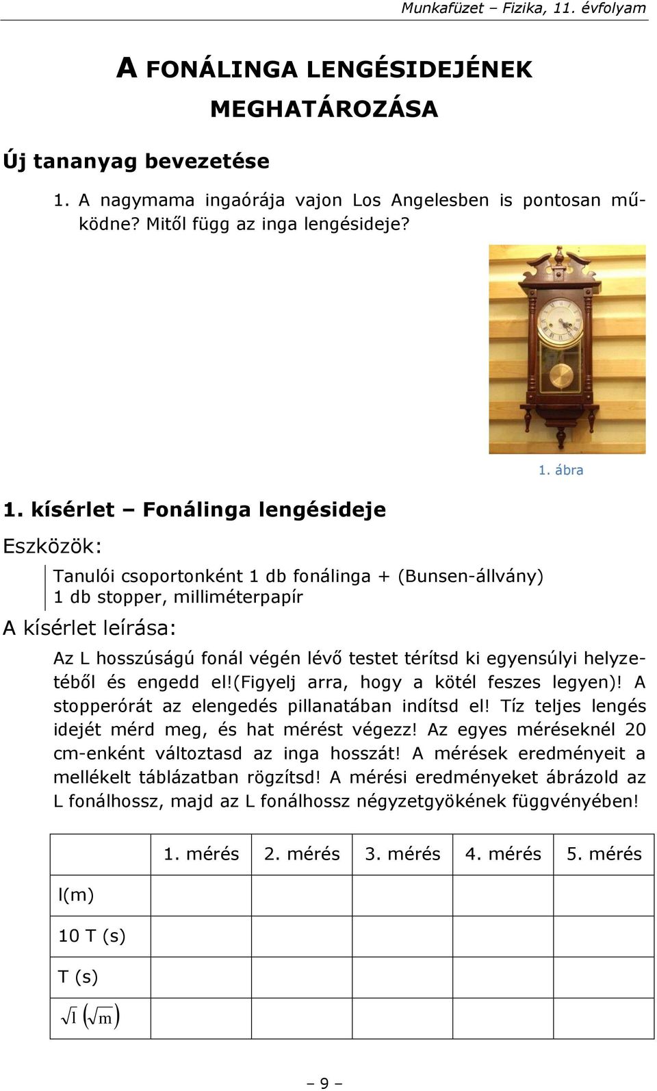 engedd el!(figyelj arra, hogy a kötél feszes legyen)! A stopperórát az elengedés pillanatában indítsd el! Tíz teljes lengés idejét mérd meg, és hat mérést végezz!