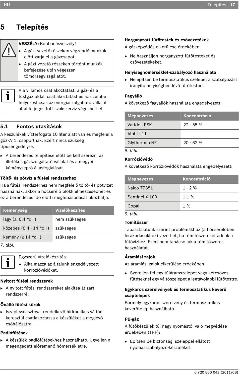 A a villamos csatlakoztatást, a gáz- és a füstgáz oldali csatlakoztatást és az üzembe helyezést csak az energiaszolgáltató vállalat által feljogosított szakszerviz végezheti el. 5.