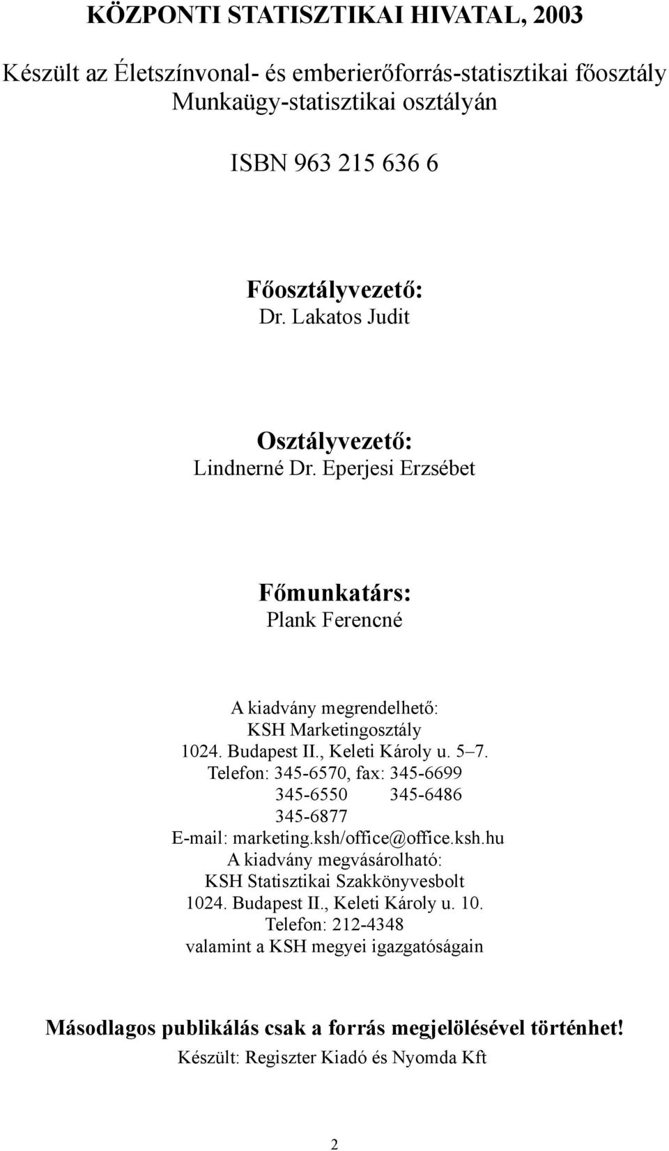 Telefon: 345-6570, fax: 345-6699 345-6550 345-6486 345-6877 E-mail: marketing.ksh/office@office.ksh.hu A kiadvány megvásárolható: KSH Statisztikai Szakkönyvesbolt 1024.