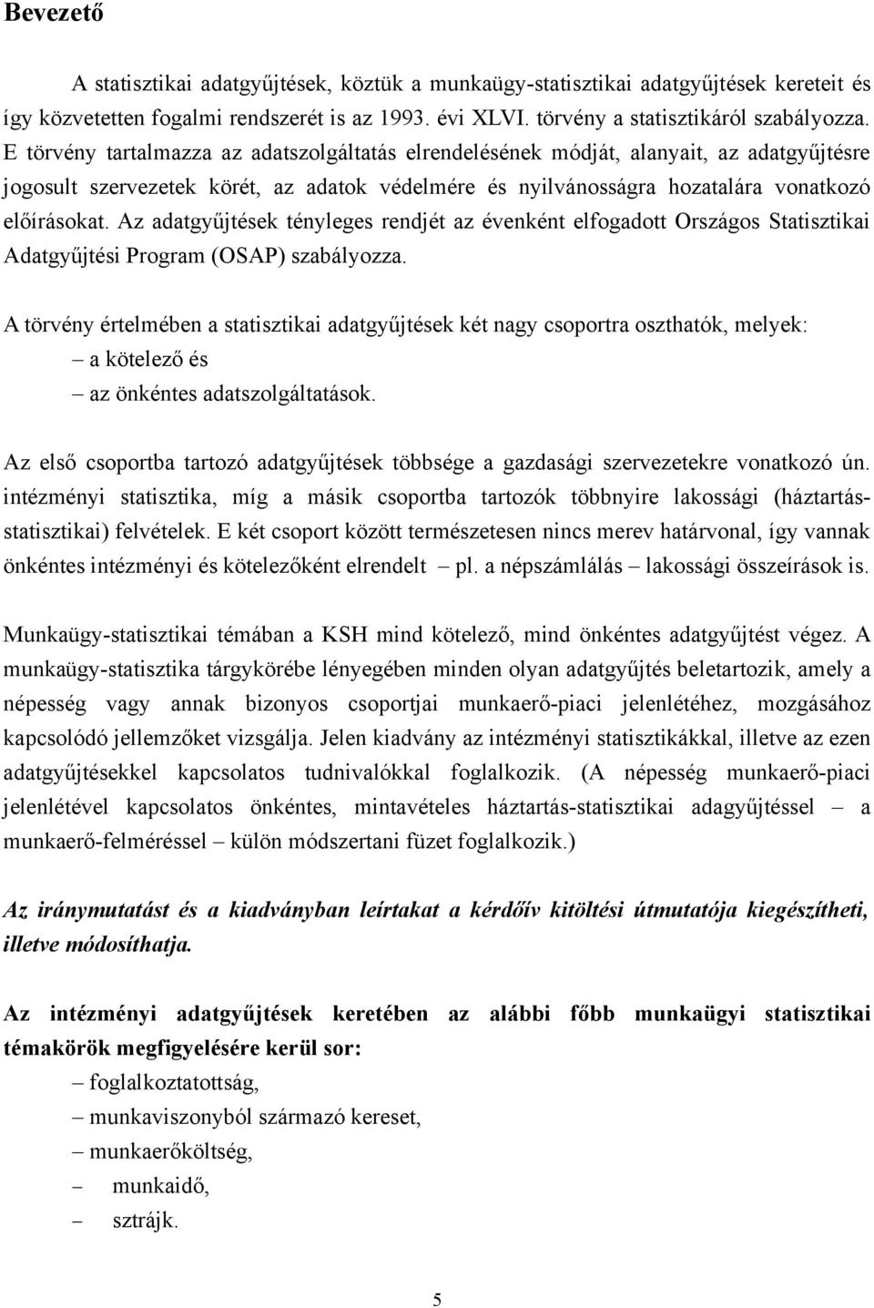 Az adatgyűjtések tényleges rendjét az évenként elfogadott Országos Statisztikai Adatgyűjtési Program (OSAP) szabályozza.