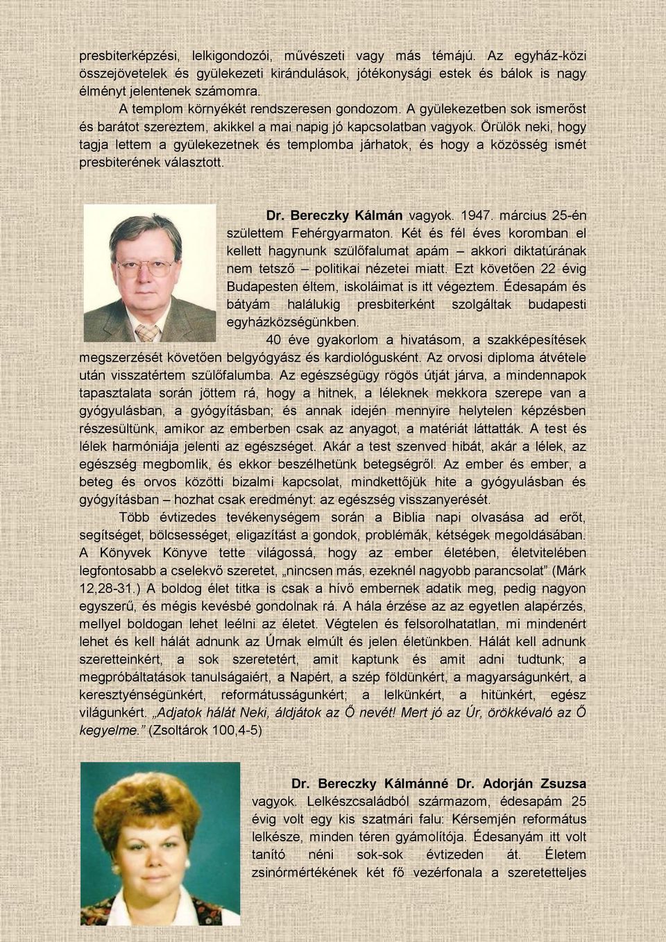 Örülök neki, hogy tagja lettem a gyülekezetnek és templomba járhatok, és hogy a közösség ismét presbiterének választott. Dr. Bereczky Kálmán vagyok. 1947. március 25-én születtem Fehérgyarmaton.