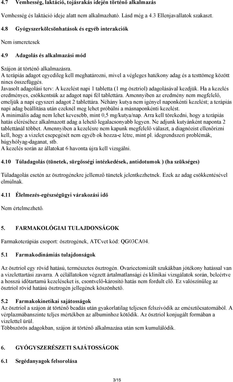 Javasolt adagolási terv: A kezelést napi 1 tabletta (1 mg ösztriol) adagolásával kezdjük. Ha a kezelés eredményes, csökkentsük az adagot napi fél tablettára.