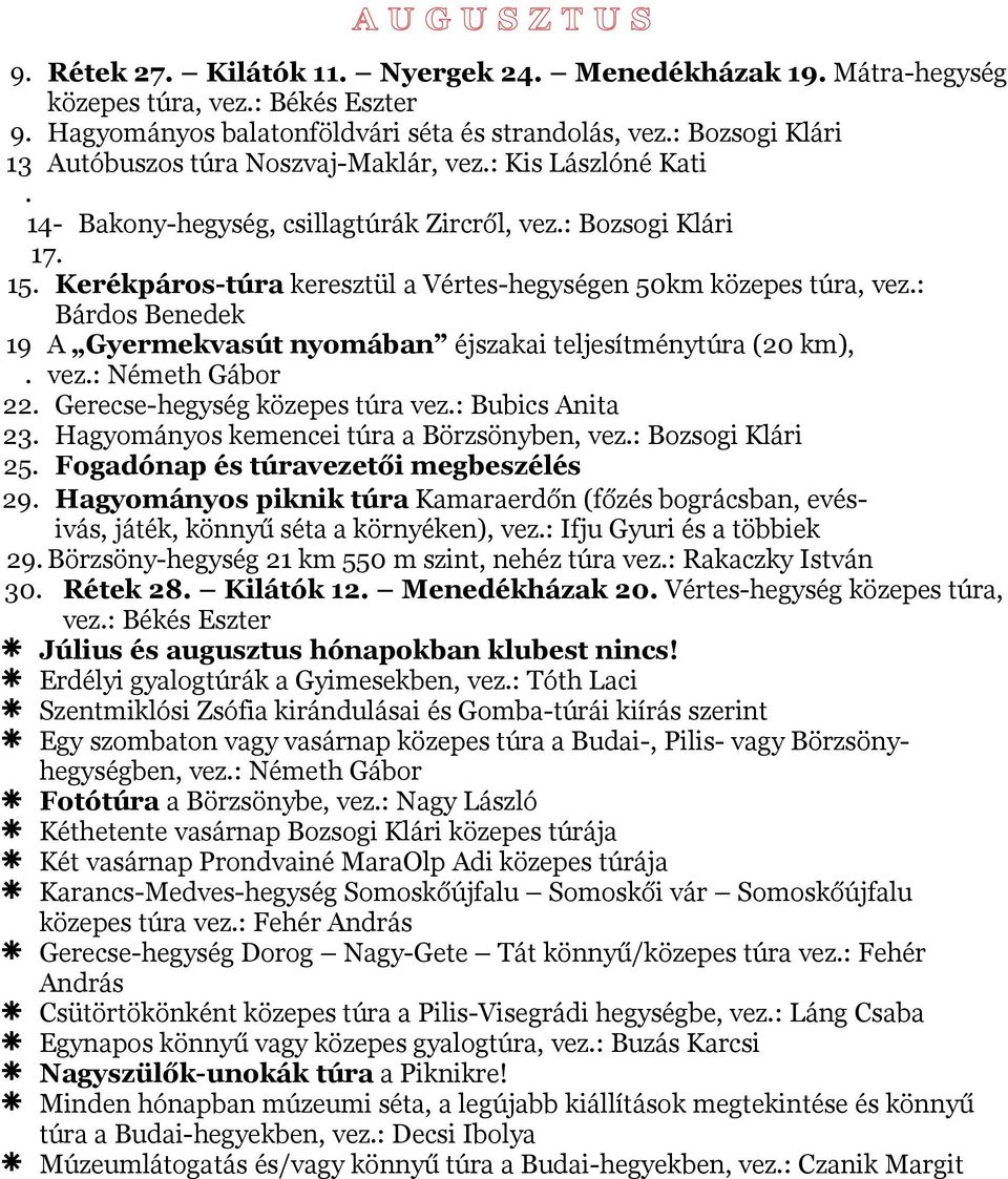 : Bárdos Benedek 1 A Gyermekvasút nyomában éjszakai teljesítménytúra (0 km),. vez.: Németh Gábor. Gerecse-hegység közepes túra vez.: Bubics Anita. Hagyományos kemencei túra a Börzsönyben, vez.