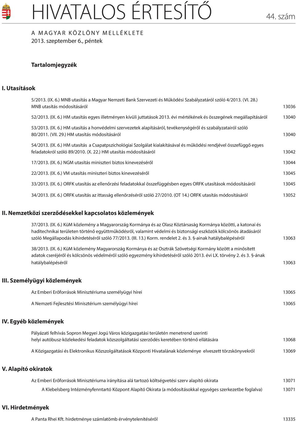 (VII. 29.) HM utasítás módosításáról 13040 54/2013. (IX. 6.) HM utasítás a Csapatpszichológiai Szolgálat kialakításával és működési rendjével összefüggő egyes feladatokról szóló 89/2010. (X. 22.