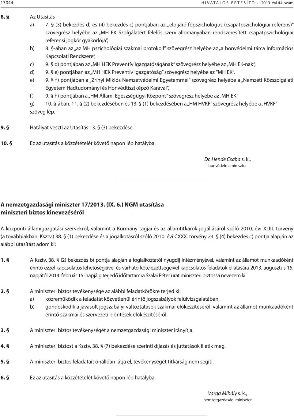 csapatpszichológiai referensi jogkör gyakorlója, b) 8. -ában az az MH pszichológiai szakmai protokoll szövegrész helyébe az a honvédelmi tárca Információs Kapcsolati Rendszere, c) 9.