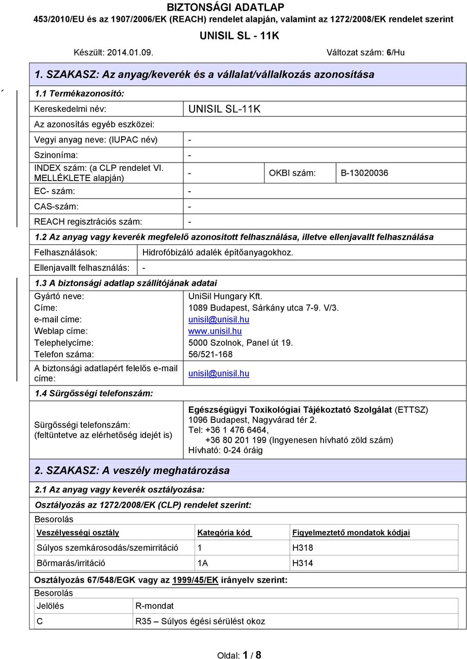 MELLÉKLETE alapján) EC- szám: - CAS-szám: - REACH regisztrációs szám: - - OKBI szám: B-13020036 1.