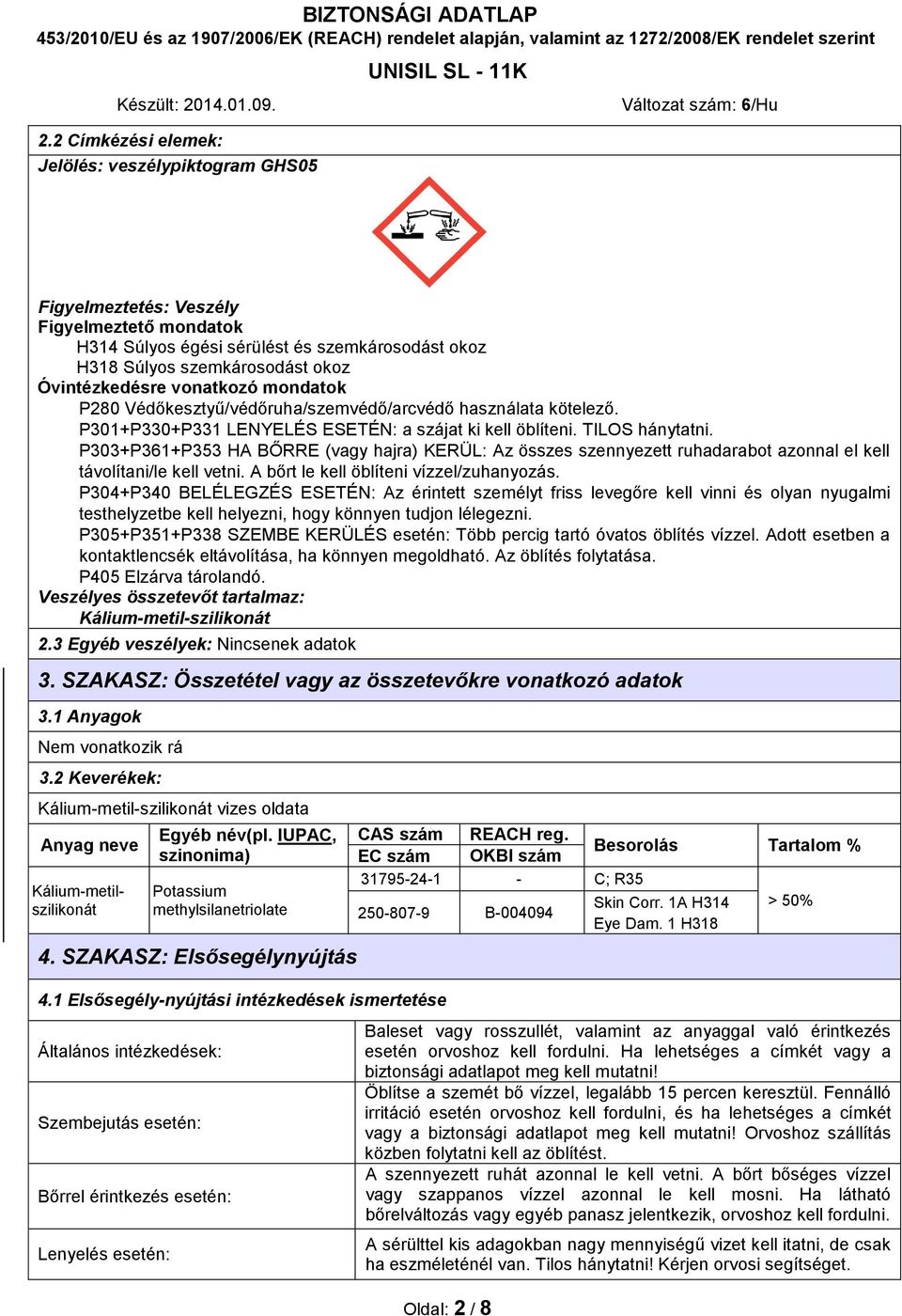 P303+P361+P353 HA BŐRRE (vagy hajra) KERÜL: Az összes szennyezett ruhadarabot azonnal el kell távolítani/le kell vetni. A bőrt le kell öblíteni vízzel/zuhanyozás.