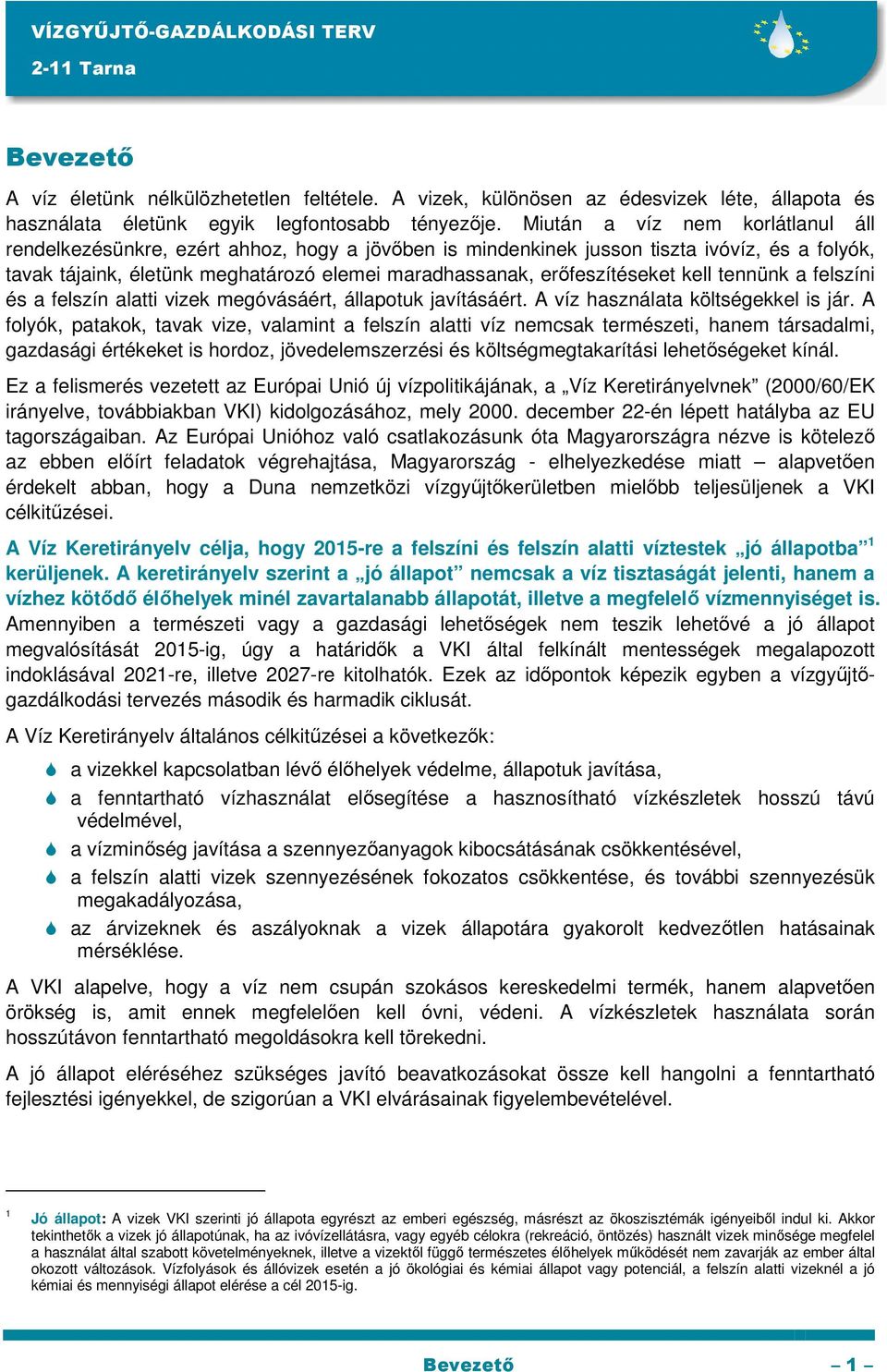 erőfeszítéseket kell tennünk a felszíni és a felszín alatti vizek megóvásáért, állapotuk javításáért. A víz használata költségekkel is jár.