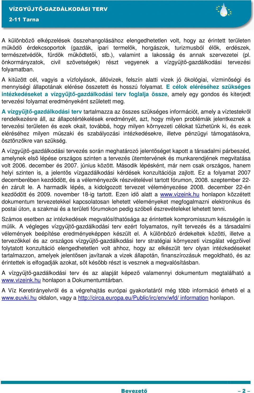 A kitűzött cél, vagyis a vízfolyások, állóvizek, felszín alatti vizek jó ökológiai, vízminőségi és mennyiségi állapotának elérése összetett és hosszú folyamat.