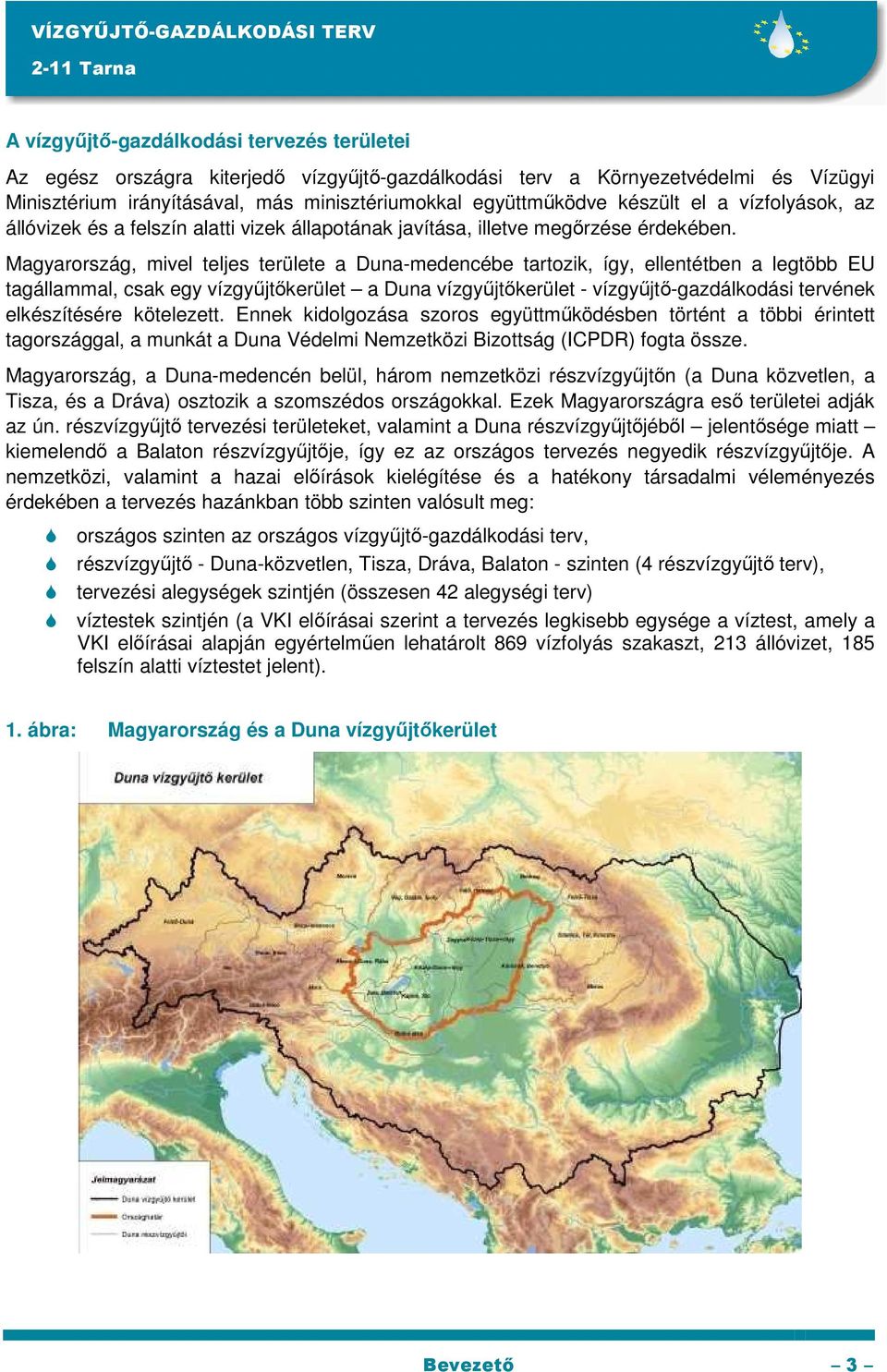 Magyarország, mivel teljes területe a Duna-medencébe tartozik, így, ellentétben a legtöbb EU tagállammal, csak egy vízgyűjtőkerület a Duna vízgyűjtőkerület - vízgyűjtő-gazdálkodási tervének