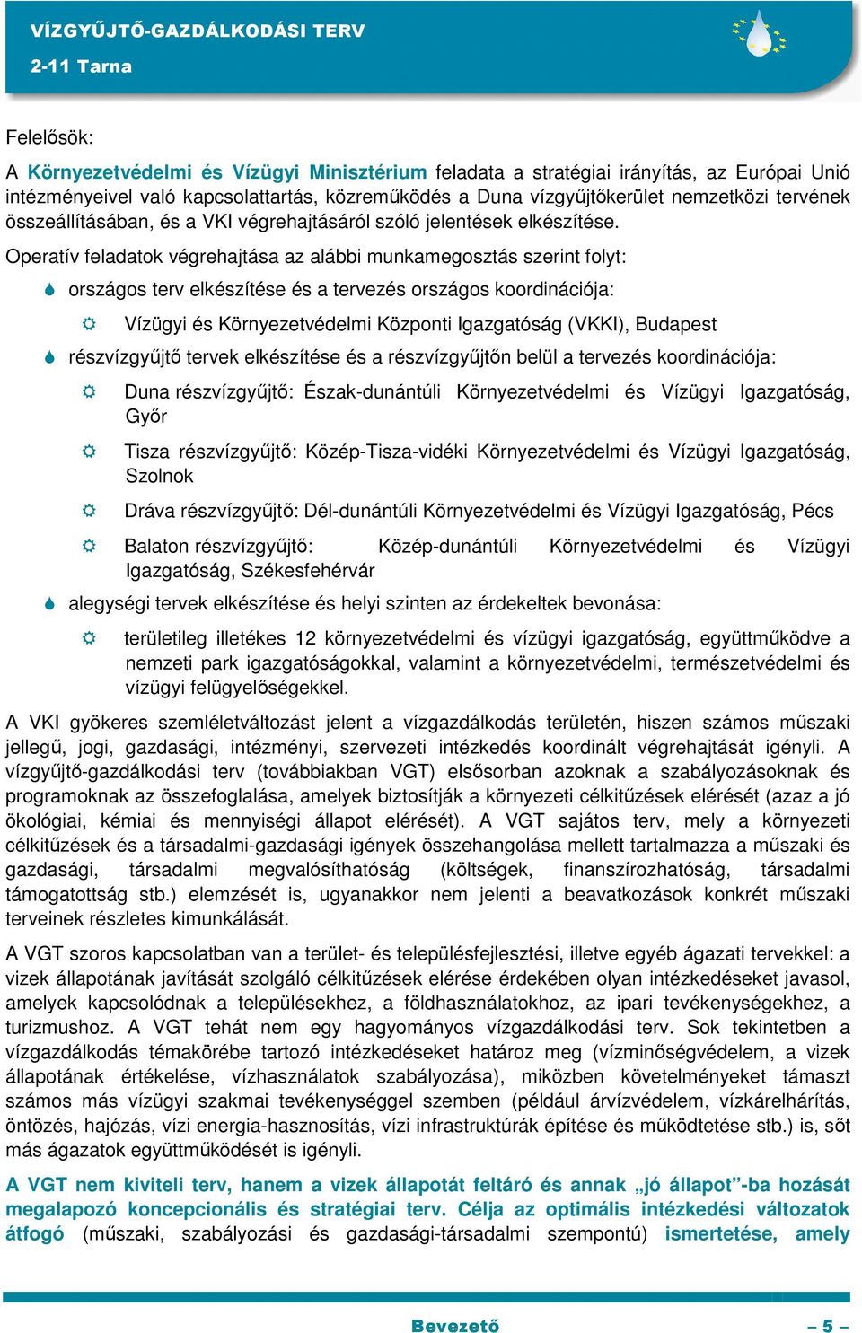 Operatív feladatok végrehajtása az alábbi munkamegosztás szerint folyt: országos terv elkészítése és a tervezés országos koordinációja: Vízügyi és Környezetvédelmi Központi Igazgatóság (VKKI),