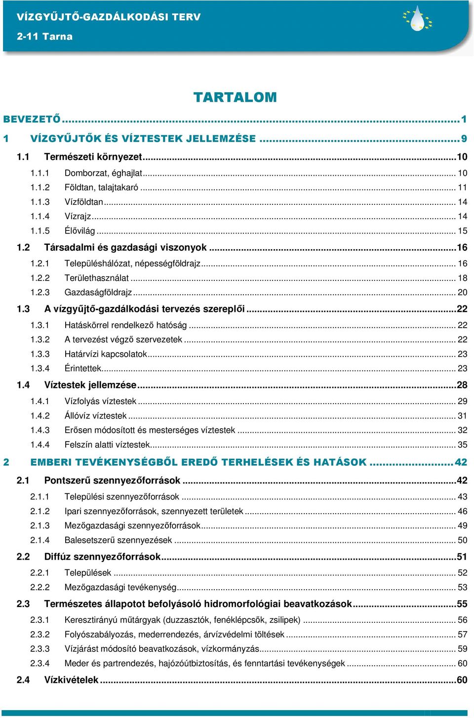 3 A vízgyűjtő-gazdálkodási tervezés szereplői...22 1.3.1 Hatáskörrel rendelkező hatóság... 22 1.3.2 A tervezést végző szervezetek... 22 1.3.3 Határvízi kapcsolatok... 23 1.3.4 Érintettek... 23 1.4 Víztestek jellemzése.