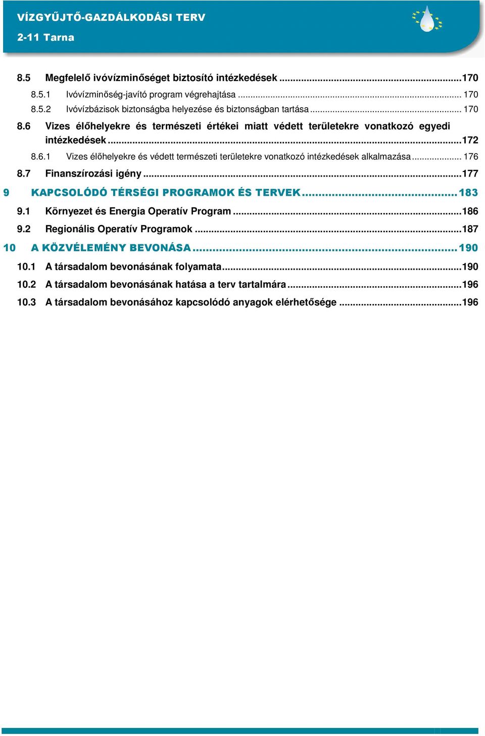 .. 176 8.7 Finanszírozási igény...177 9 KAPCSOLÓDÓ TÉRSÉGI PROGRAMOK ÉS TERVEK...183 9.1 Környezet és Energia Operatív Program...186 9.2 Regionális Operatív Programok.