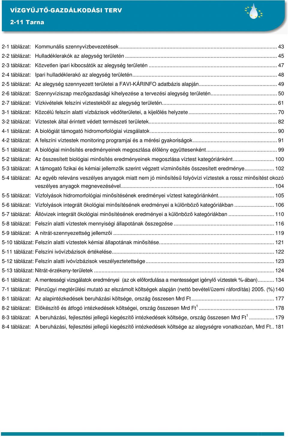 .. 49 2-6 táblázat: Szennyvíziszap mezőgazdasági kihelyezése a tervezési alegység területén... 50 2-7 táblázat: Vízkivételek felszíni víztestekből az alegység területén.