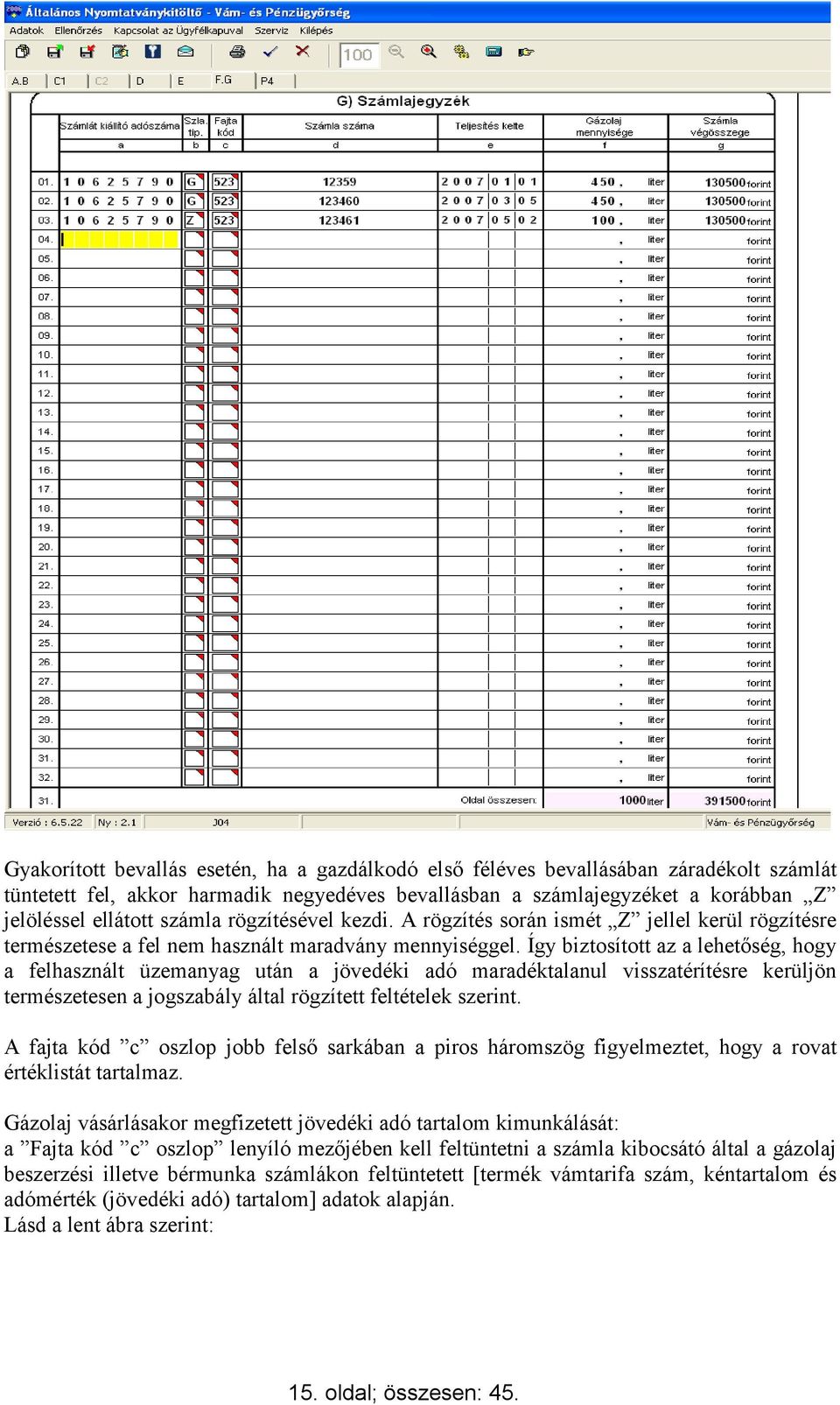 Így biztosított az a lehetőség, hogy a felhasznált üzemanyag után a jövedéki adó maradéktalanul visszatérítésre kerüljön természetesen a jogszabály által rögzített feltételek szerint.