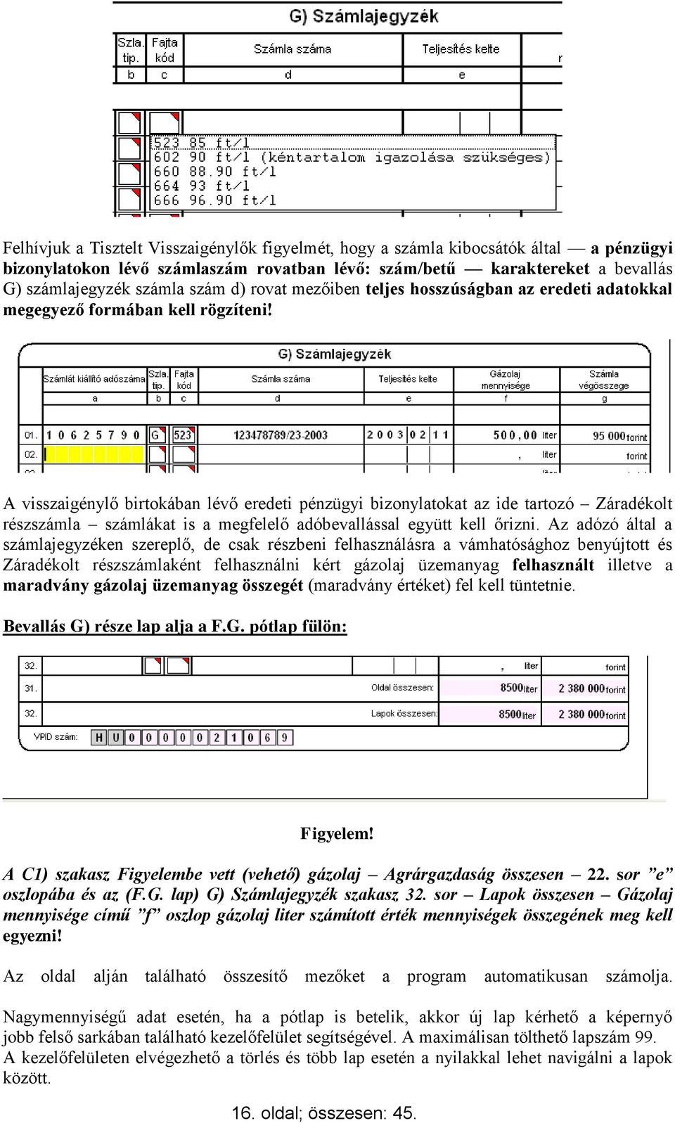 A visszaigénylő birtokában lévő eredeti pénzügyi bizonylatokat az ide tartozó Záradékolt részszámla számlákat is a megfelelő adóbevallással együtt kell őrizni.