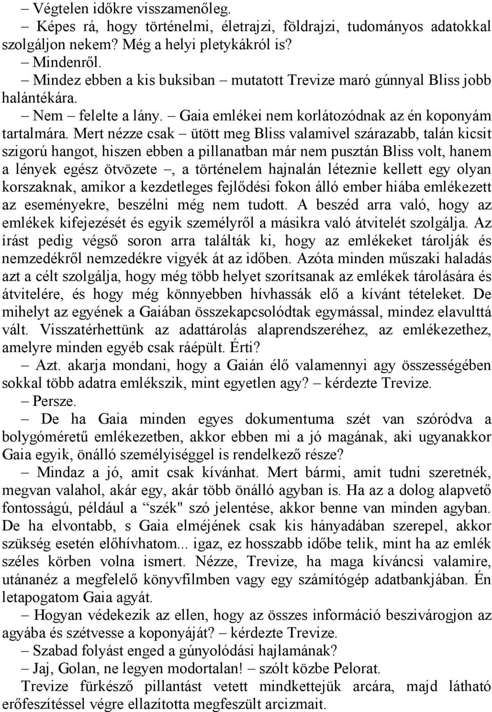 Mert nézze csak ütött meg Bliss valamivel szárazabb, talán kicsit szigorú hangot, hiszen ebben a pillanatban már nem pusztán Bliss volt, hanem a lények egész ötvözete, a történelem hajnalán léteznie