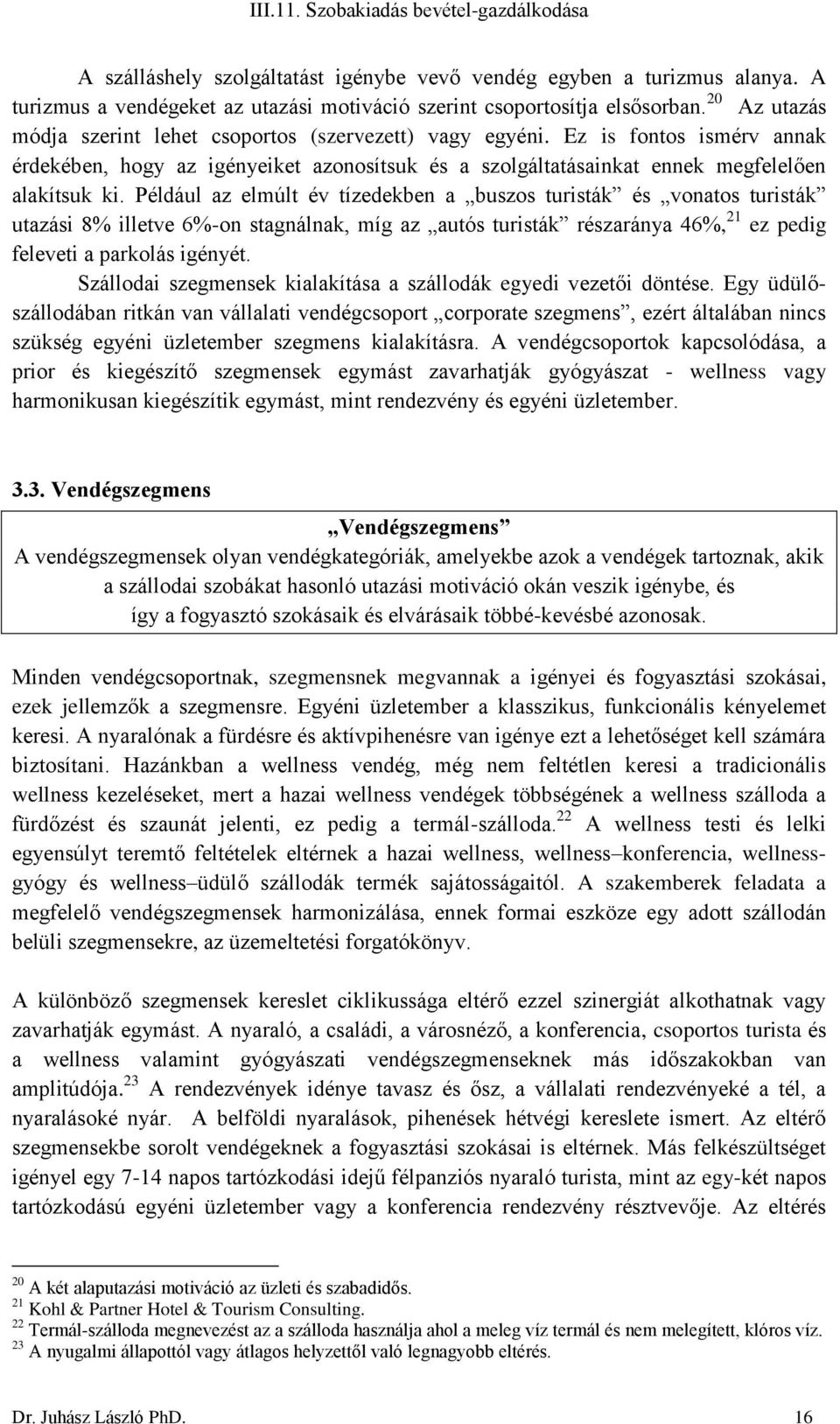 Például az elmúlt év tízedekben a buszos turisták és vonatos turisták utazási 8% illetve 6%-on stagnálnak, míg az autós turisták részaránya 46%, 21 ez pedig feleveti a parkolás igényét.